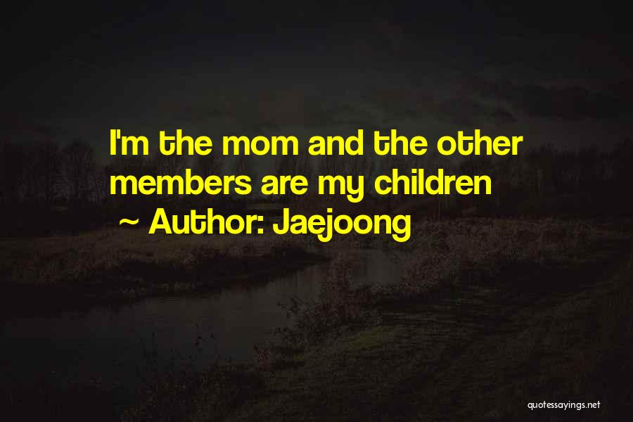 Jaejoong Quotes: I'm The Mom And The Other Members Are My Children