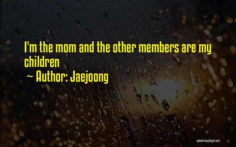 Jaejoong Quotes: I'm The Mom And The Other Members Are My Children