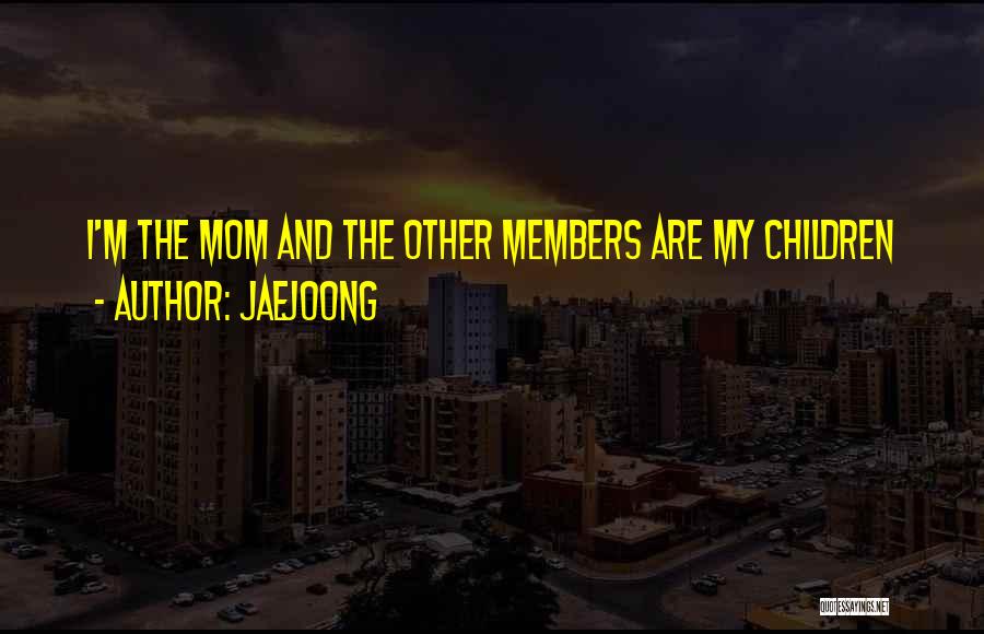 Jaejoong Quotes: I'm The Mom And The Other Members Are My Children
