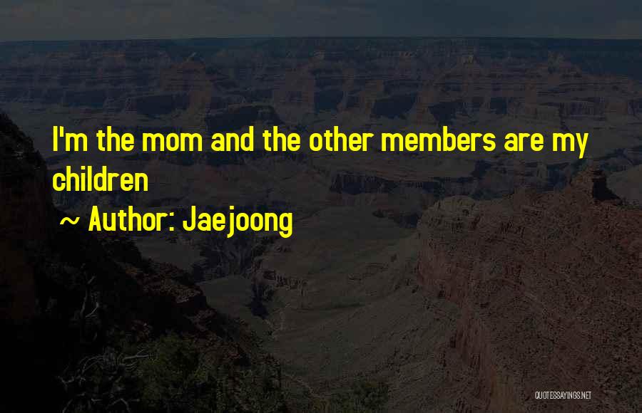 Jaejoong Quotes: I'm The Mom And The Other Members Are My Children