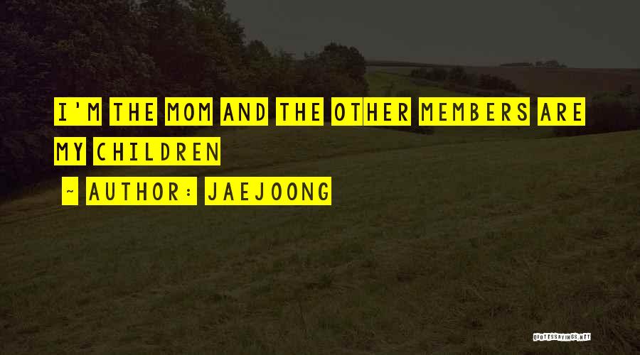 Jaejoong Quotes: I'm The Mom And The Other Members Are My Children
