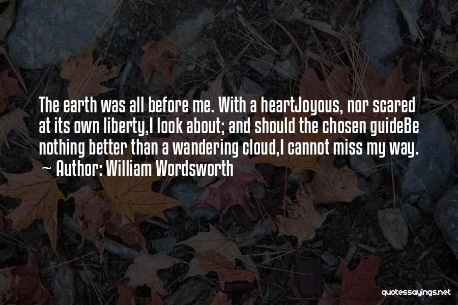 William Wordsworth Quotes: The Earth Was All Before Me. With A Heartjoyous, Nor Scared At Its Own Liberty,i Look About; And Should The