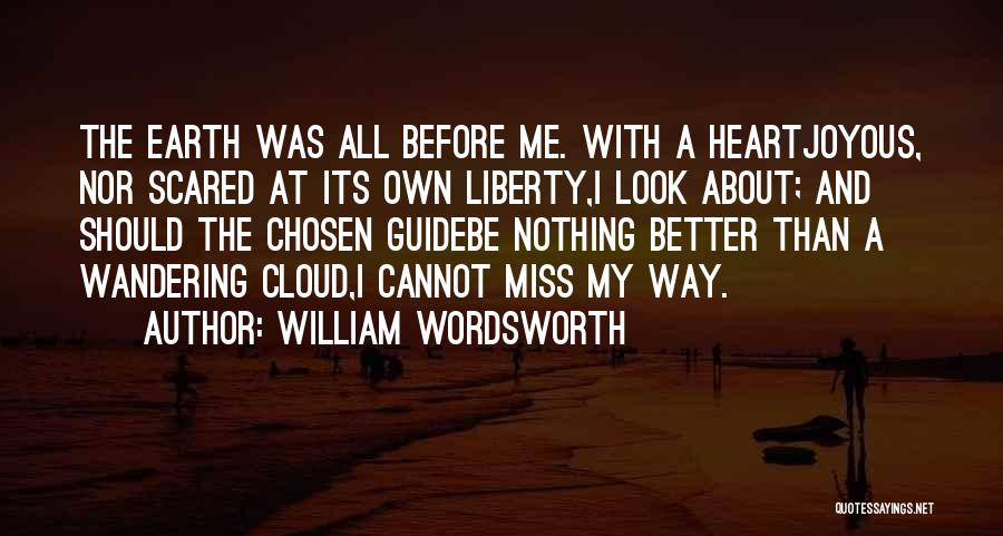 William Wordsworth Quotes: The Earth Was All Before Me. With A Heartjoyous, Nor Scared At Its Own Liberty,i Look About; And Should The