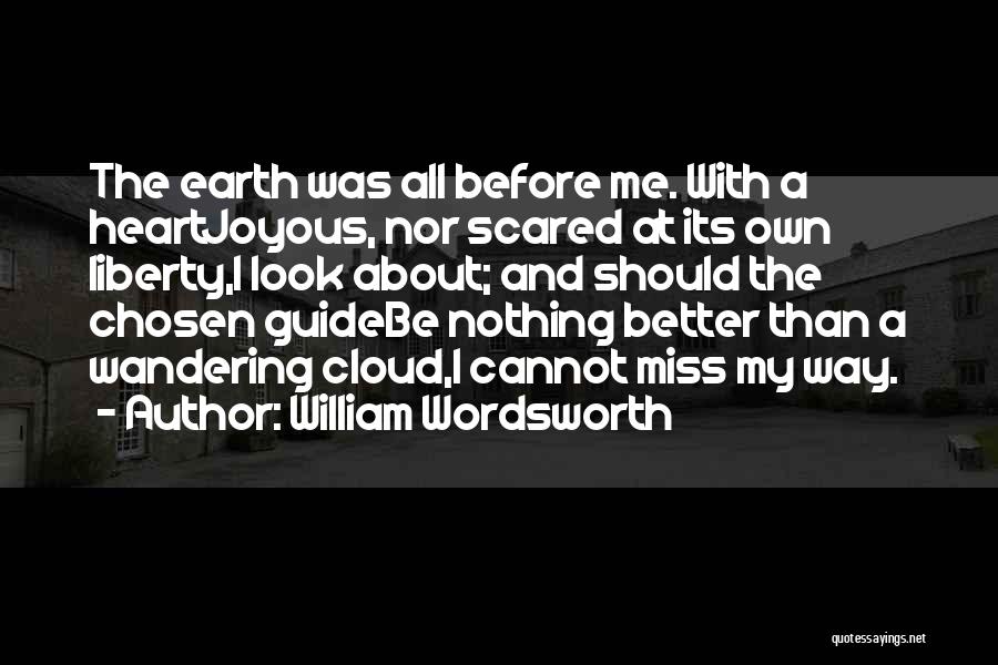William Wordsworth Quotes: The Earth Was All Before Me. With A Heartjoyous, Nor Scared At Its Own Liberty,i Look About; And Should The
