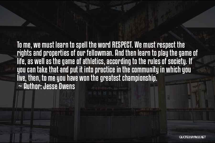 Jesse Owens Quotes: To Me, We Must Learn To Spell The Word Respect. We Must Respect The Rights And Properties Of Our Fellowman.