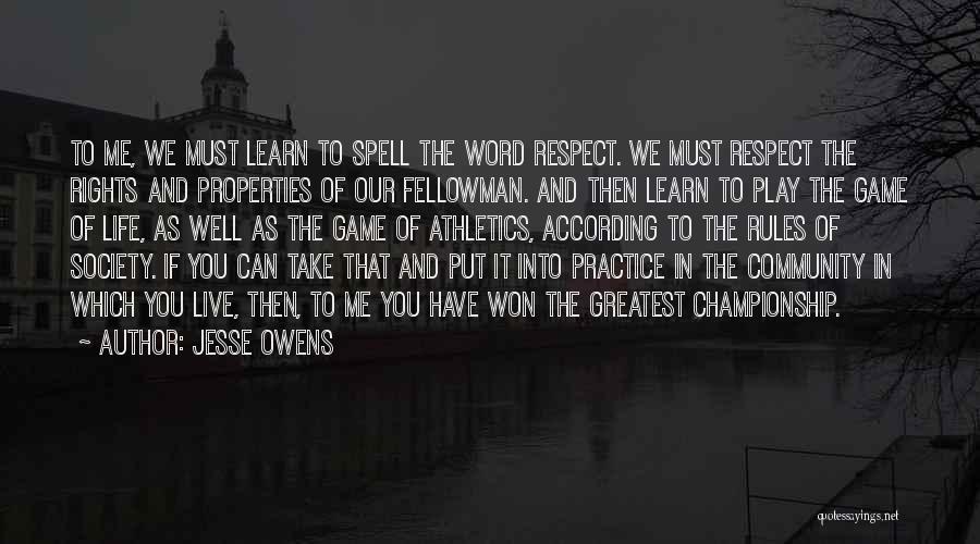 Jesse Owens Quotes: To Me, We Must Learn To Spell The Word Respect. We Must Respect The Rights And Properties Of Our Fellowman.