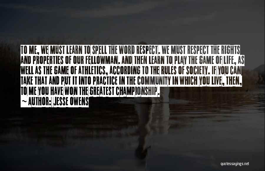 Jesse Owens Quotes: To Me, We Must Learn To Spell The Word Respect. We Must Respect The Rights And Properties Of Our Fellowman.