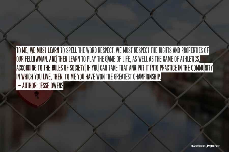 Jesse Owens Quotes: To Me, We Must Learn To Spell The Word Respect. We Must Respect The Rights And Properties Of Our Fellowman.