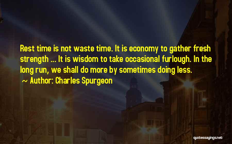 Charles Spurgeon Quotes: Rest Time Is Not Waste Time. It Is Economy To Gather Fresh Strength ... It Is Wisdom To Take Occasional