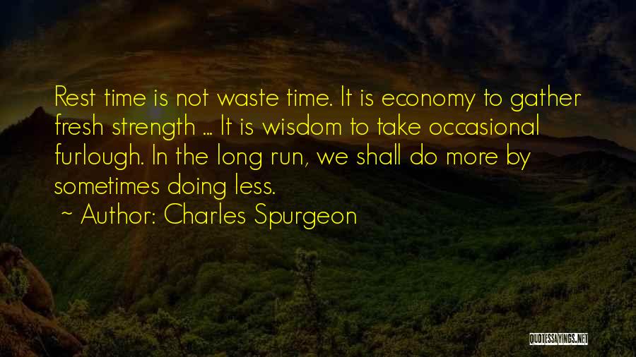 Charles Spurgeon Quotes: Rest Time Is Not Waste Time. It Is Economy To Gather Fresh Strength ... It Is Wisdom To Take Occasional