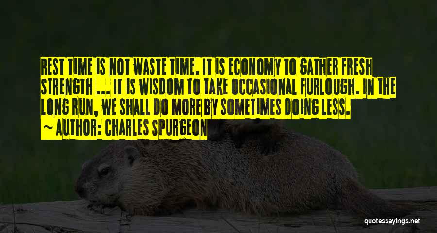 Charles Spurgeon Quotes: Rest Time Is Not Waste Time. It Is Economy To Gather Fresh Strength ... It Is Wisdom To Take Occasional