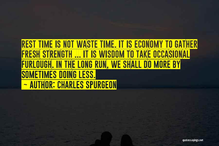 Charles Spurgeon Quotes: Rest Time Is Not Waste Time. It Is Economy To Gather Fresh Strength ... It Is Wisdom To Take Occasional