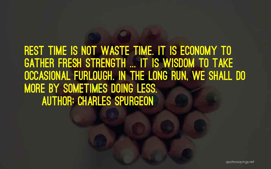 Charles Spurgeon Quotes: Rest Time Is Not Waste Time. It Is Economy To Gather Fresh Strength ... It Is Wisdom To Take Occasional