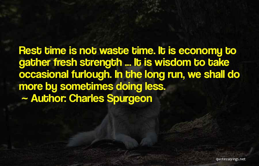 Charles Spurgeon Quotes: Rest Time Is Not Waste Time. It Is Economy To Gather Fresh Strength ... It Is Wisdom To Take Occasional
