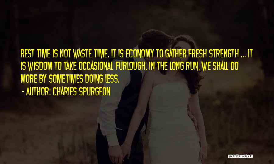 Charles Spurgeon Quotes: Rest Time Is Not Waste Time. It Is Economy To Gather Fresh Strength ... It Is Wisdom To Take Occasional