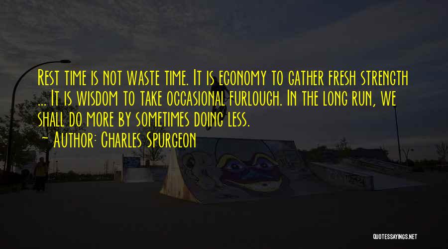 Charles Spurgeon Quotes: Rest Time Is Not Waste Time. It Is Economy To Gather Fresh Strength ... It Is Wisdom To Take Occasional