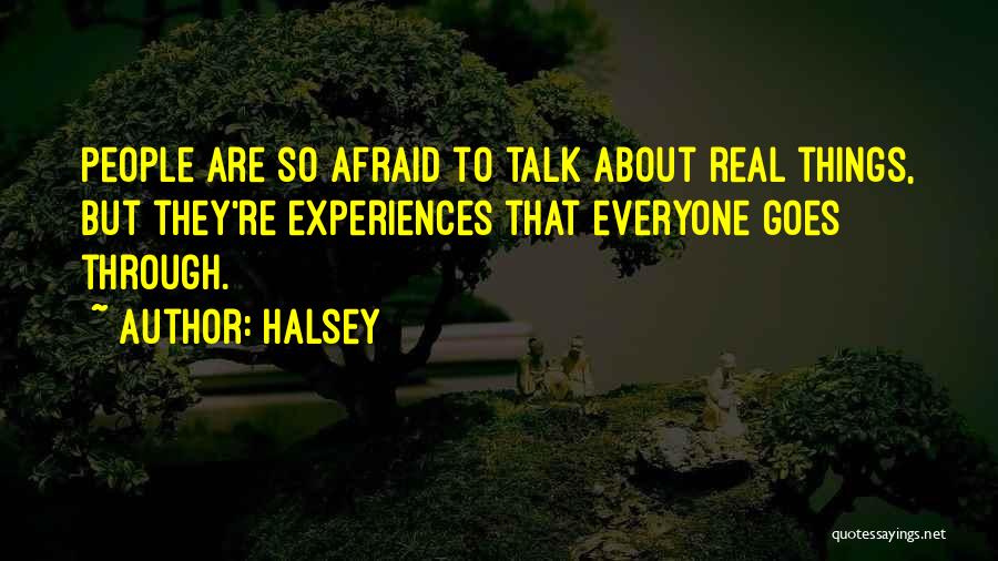 Halsey Quotes: People Are So Afraid To Talk About Real Things, But They're Experiences That Everyone Goes Through.