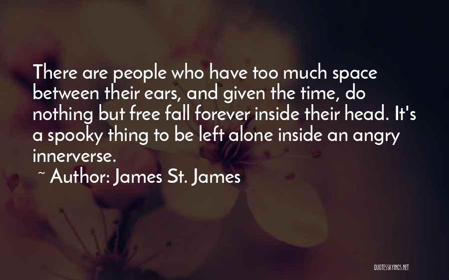 James St. James Quotes: There Are People Who Have Too Much Space Between Their Ears, And Given The Time, Do Nothing But Free Fall
