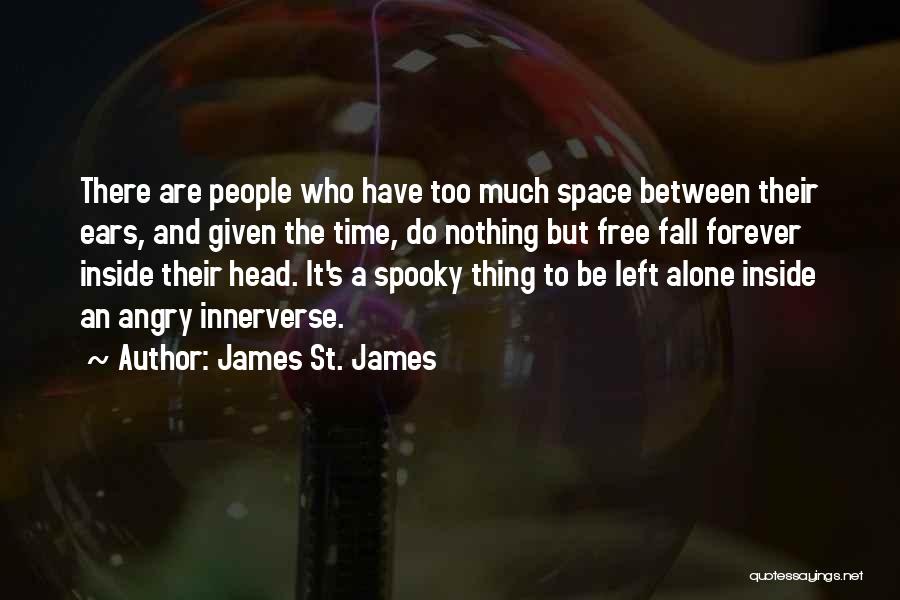 James St. James Quotes: There Are People Who Have Too Much Space Between Their Ears, And Given The Time, Do Nothing But Free Fall