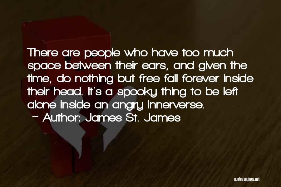 James St. James Quotes: There Are People Who Have Too Much Space Between Their Ears, And Given The Time, Do Nothing But Free Fall