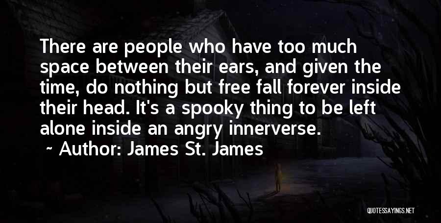 James St. James Quotes: There Are People Who Have Too Much Space Between Their Ears, And Given The Time, Do Nothing But Free Fall