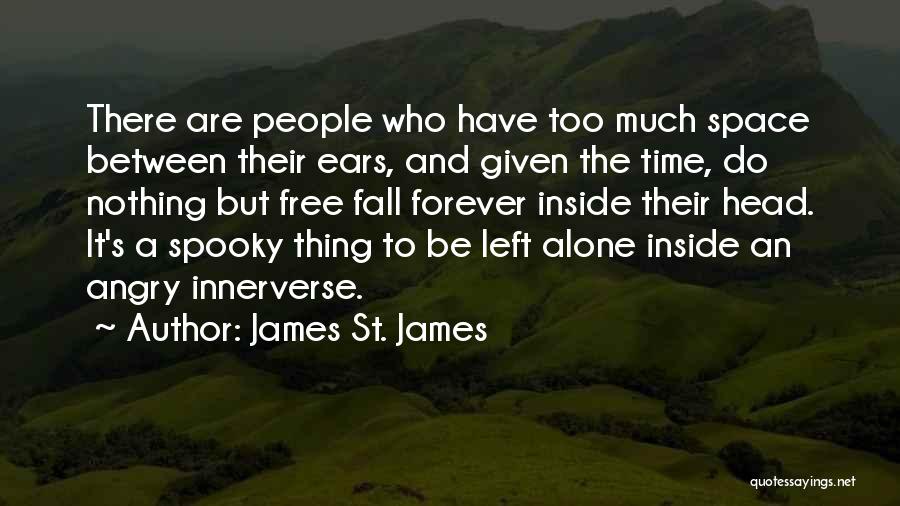 James St. James Quotes: There Are People Who Have Too Much Space Between Their Ears, And Given The Time, Do Nothing But Free Fall