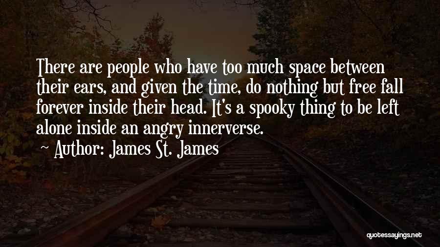 James St. James Quotes: There Are People Who Have Too Much Space Between Their Ears, And Given The Time, Do Nothing But Free Fall