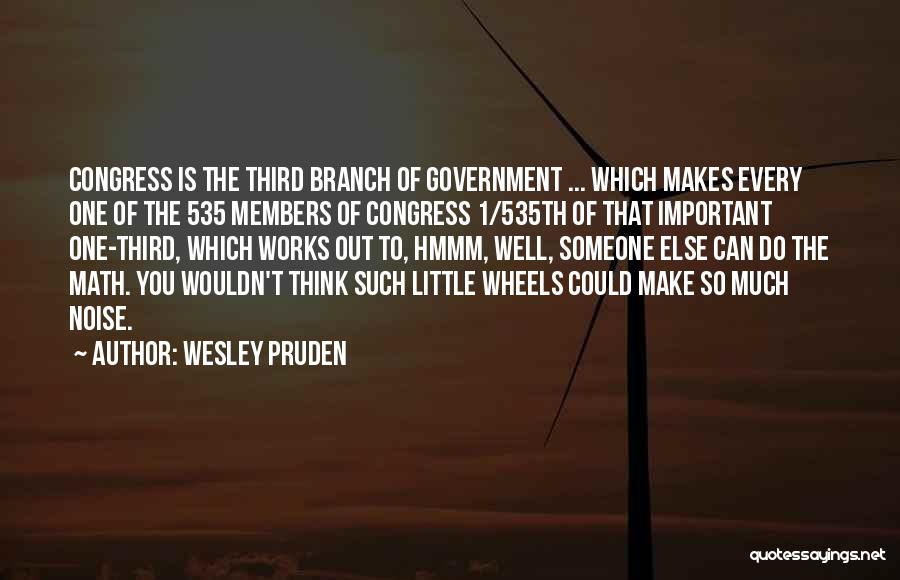 Wesley Pruden Quotes: Congress Is The Third Branch Of Government ... Which Makes Every One Of The 535 Members Of Congress 1/535th Of