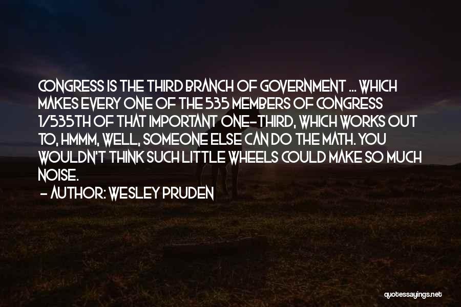 Wesley Pruden Quotes: Congress Is The Third Branch Of Government ... Which Makes Every One Of The 535 Members Of Congress 1/535th Of