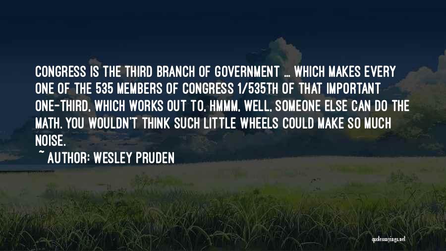 Wesley Pruden Quotes: Congress Is The Third Branch Of Government ... Which Makes Every One Of The 535 Members Of Congress 1/535th Of