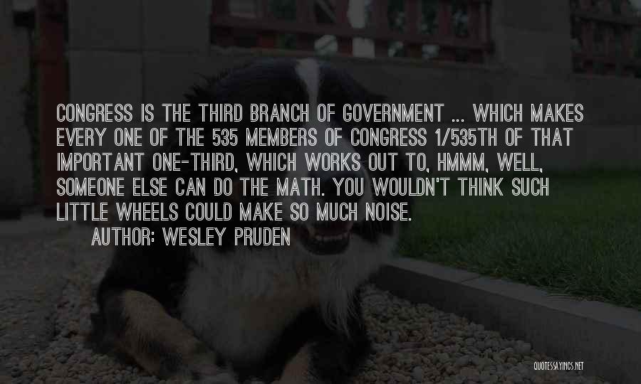 Wesley Pruden Quotes: Congress Is The Third Branch Of Government ... Which Makes Every One Of The 535 Members Of Congress 1/535th Of