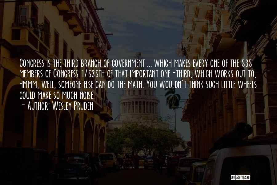 Wesley Pruden Quotes: Congress Is The Third Branch Of Government ... Which Makes Every One Of The 535 Members Of Congress 1/535th Of