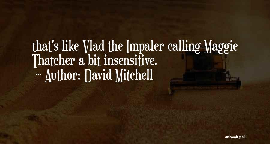 David Mitchell Quotes: That's Like Vlad The Impaler Calling Maggie Thatcher A Bit Insensitive.