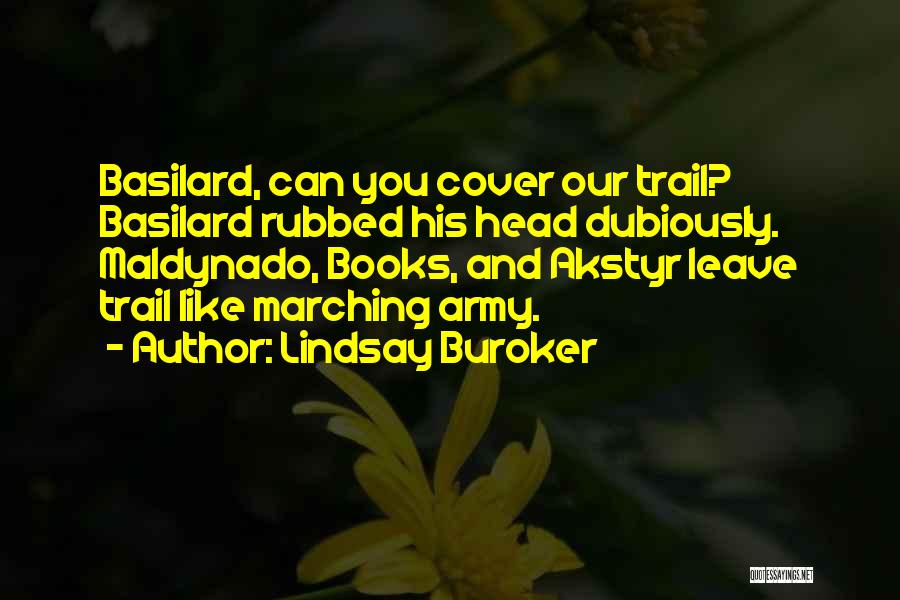 Lindsay Buroker Quotes: Basilard, Can You Cover Our Trail? Basilard Rubbed His Head Dubiously. Maldynado, Books, And Akstyr Leave Trail Like Marching Army.