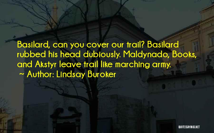 Lindsay Buroker Quotes: Basilard, Can You Cover Our Trail? Basilard Rubbed His Head Dubiously. Maldynado, Books, And Akstyr Leave Trail Like Marching Army.