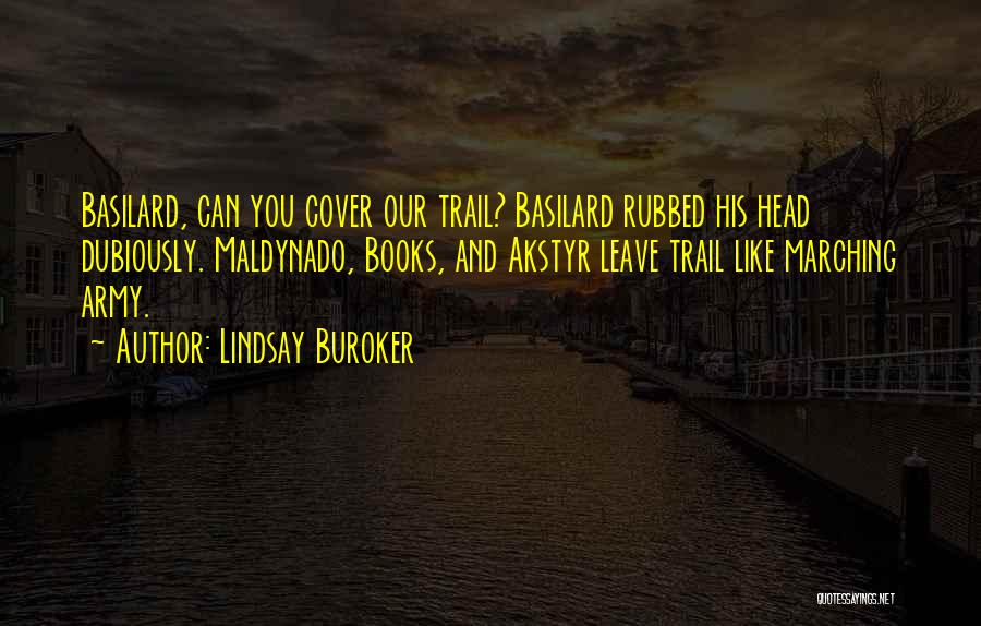 Lindsay Buroker Quotes: Basilard, Can You Cover Our Trail? Basilard Rubbed His Head Dubiously. Maldynado, Books, And Akstyr Leave Trail Like Marching Army.