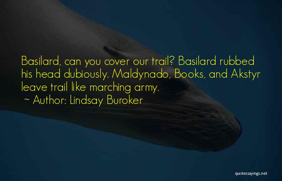 Lindsay Buroker Quotes: Basilard, Can You Cover Our Trail? Basilard Rubbed His Head Dubiously. Maldynado, Books, And Akstyr Leave Trail Like Marching Army.