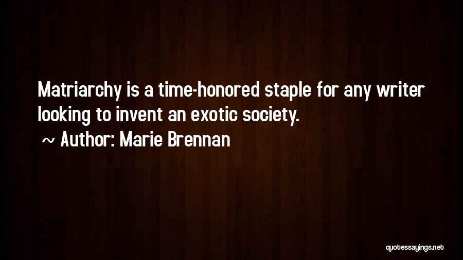 Marie Brennan Quotes: Matriarchy Is A Time-honored Staple For Any Writer Looking To Invent An Exotic Society.