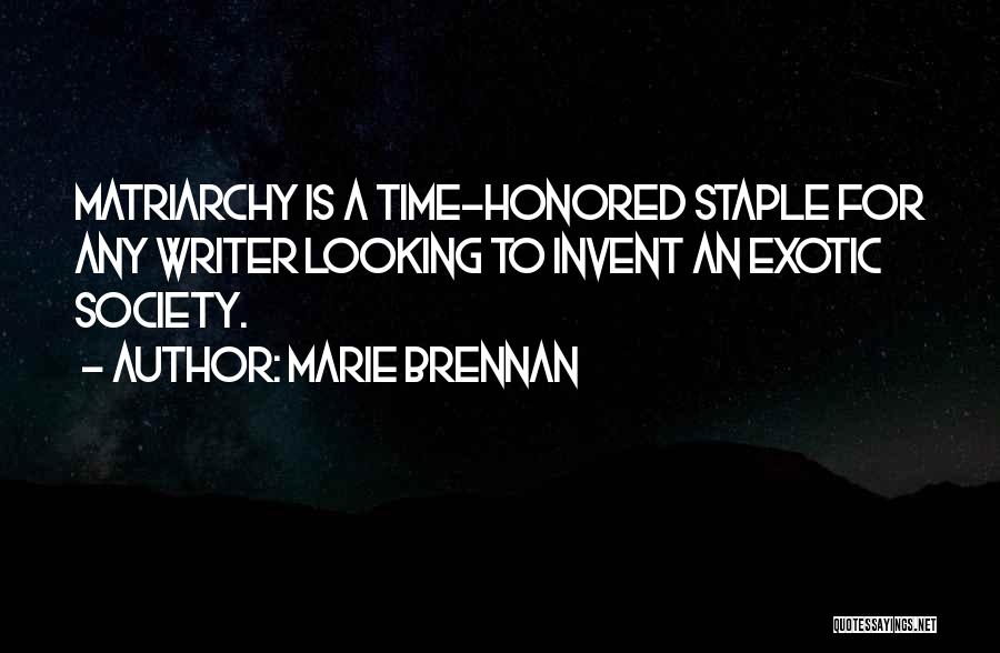 Marie Brennan Quotes: Matriarchy Is A Time-honored Staple For Any Writer Looking To Invent An Exotic Society.