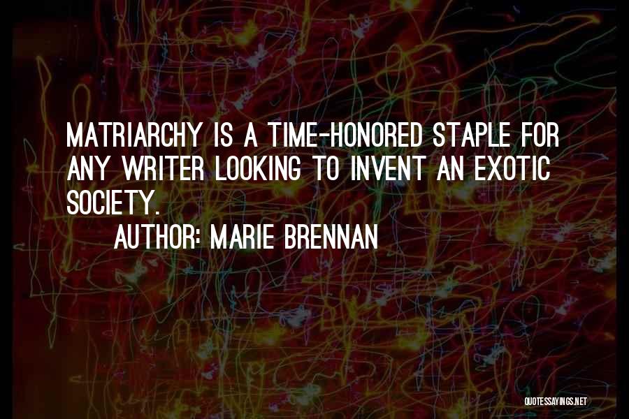 Marie Brennan Quotes: Matriarchy Is A Time-honored Staple For Any Writer Looking To Invent An Exotic Society.
