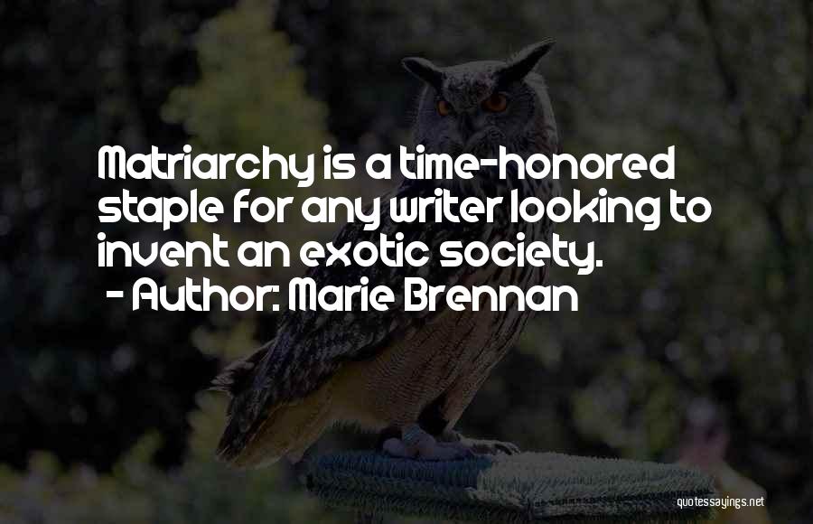 Marie Brennan Quotes: Matriarchy Is A Time-honored Staple For Any Writer Looking To Invent An Exotic Society.