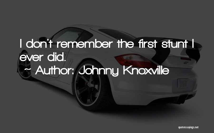 Johnny Knoxville Quotes: I Don't Remember The First Stunt I Ever Did.