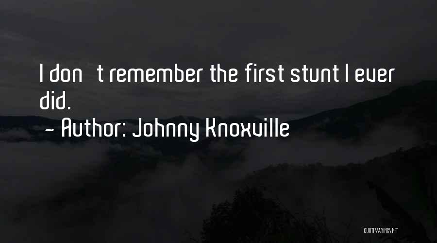 Johnny Knoxville Quotes: I Don't Remember The First Stunt I Ever Did.