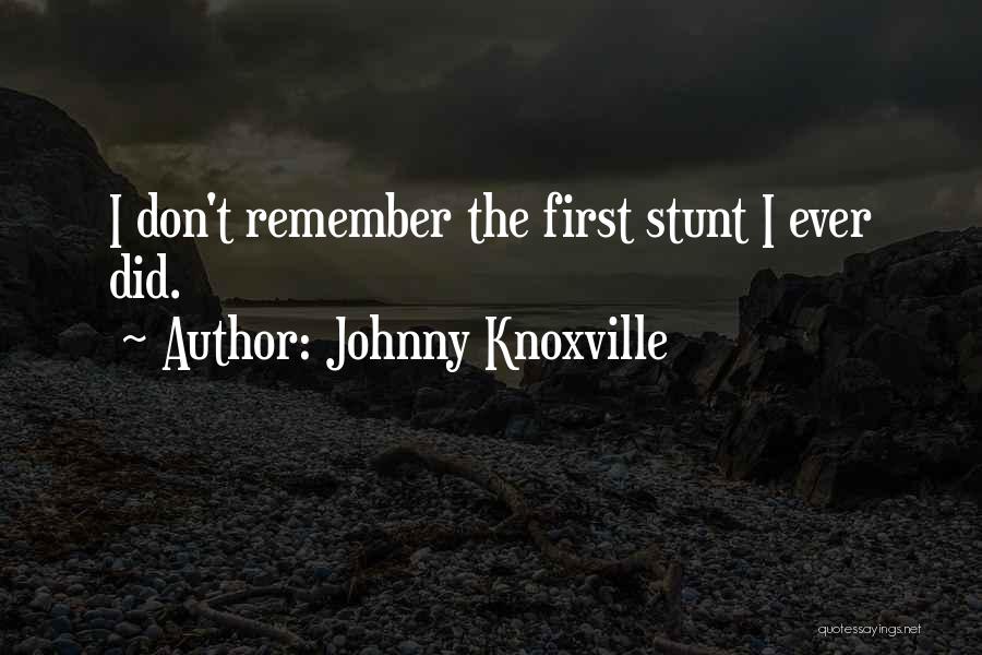 Johnny Knoxville Quotes: I Don't Remember The First Stunt I Ever Did.