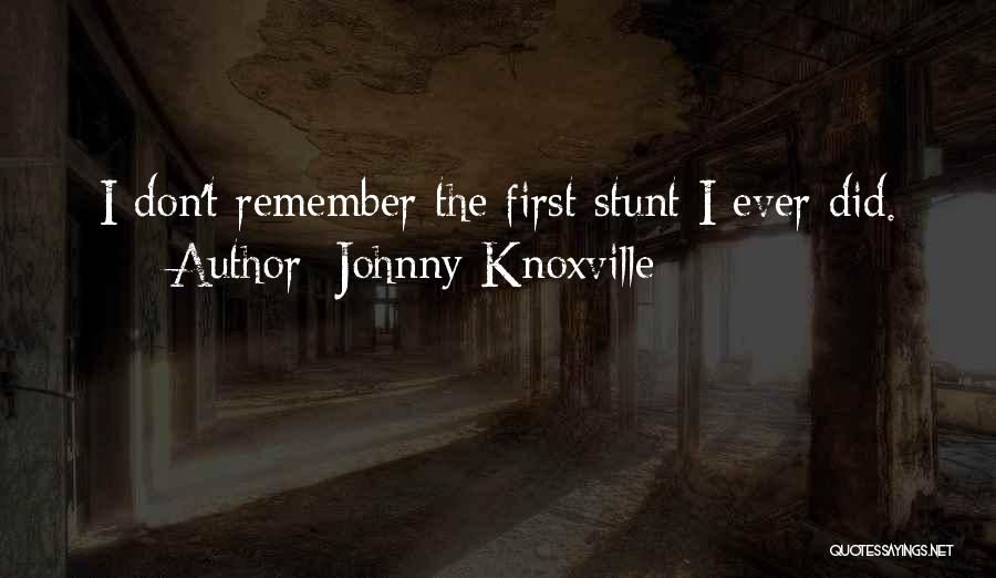 Johnny Knoxville Quotes: I Don't Remember The First Stunt I Ever Did.