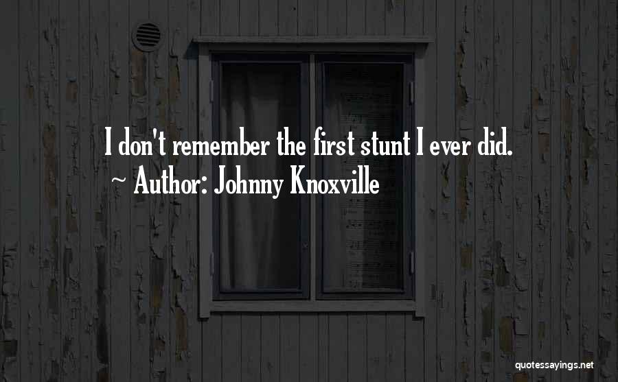 Johnny Knoxville Quotes: I Don't Remember The First Stunt I Ever Did.