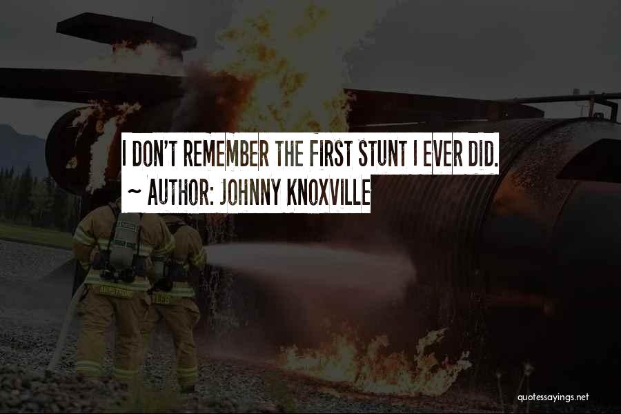 Johnny Knoxville Quotes: I Don't Remember The First Stunt I Ever Did.