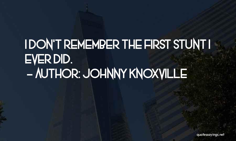 Johnny Knoxville Quotes: I Don't Remember The First Stunt I Ever Did.