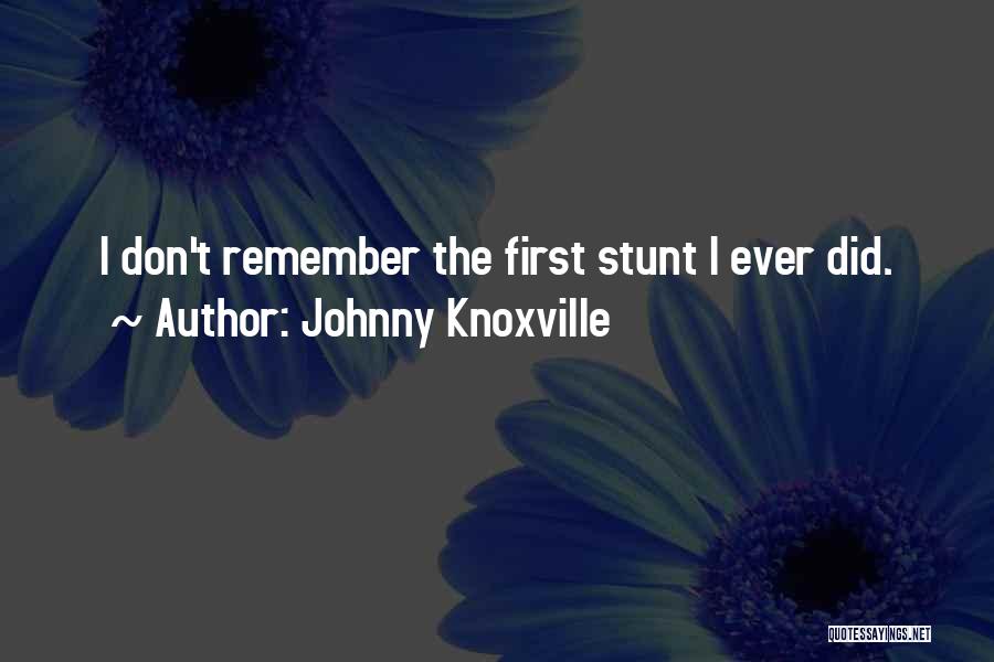 Johnny Knoxville Quotes: I Don't Remember The First Stunt I Ever Did.