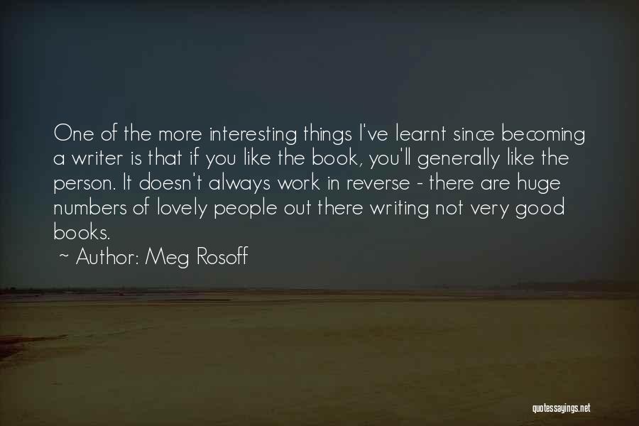 Meg Rosoff Quotes: One Of The More Interesting Things I've Learnt Since Becoming A Writer Is That If You Like The Book, You'll